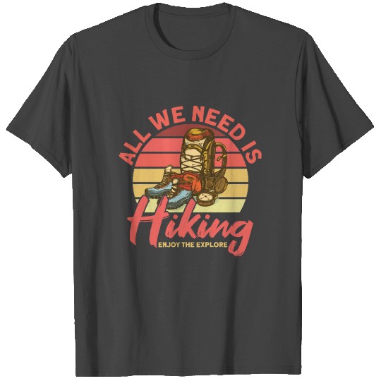 All We Need Is Hiking Enjoy The Explore Hiker T Shirts