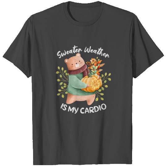 Sweater Weather Is My Cardio Cozy Season Happy Fal T Shirts