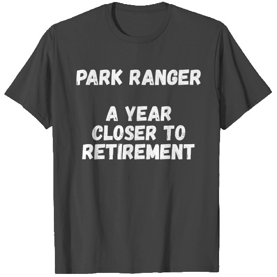 Park Ranger A Year Closer To Retirement T Shirts