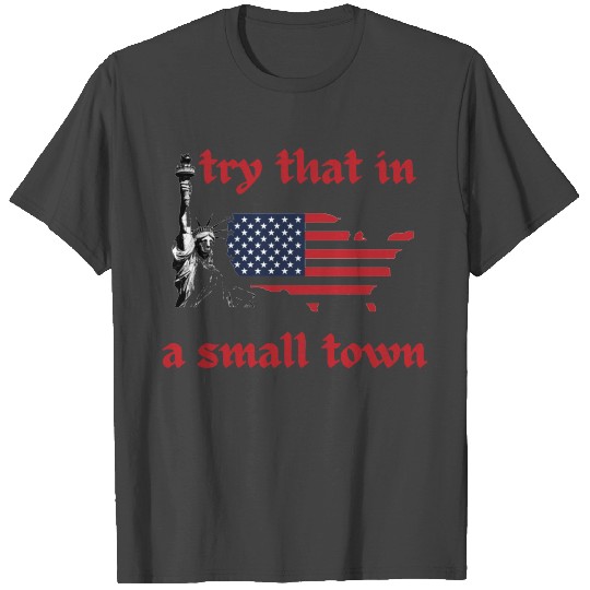 try that in a small town T Shirts