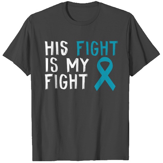 His Fight Is My Fight Ovarian Cancer Awareness T Shirts