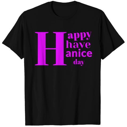 Happy, have a nice day T Shirts