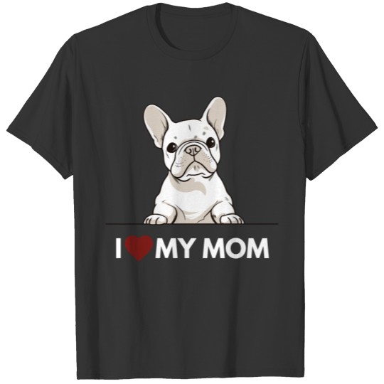 I Love My Mom - White French Bulldog T Shirts