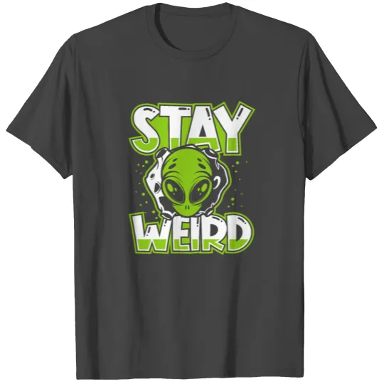 Stay Weird Extraterrestrial Ufo Conspiracy Alien T Shirts