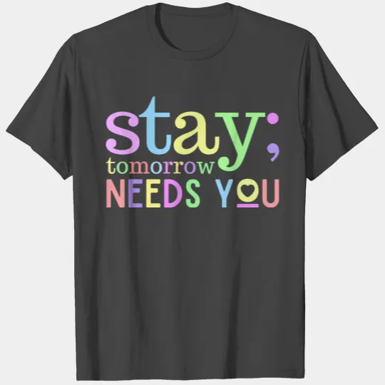 Stay Tomorrow Needs You Support for Mental Health T Shirts
