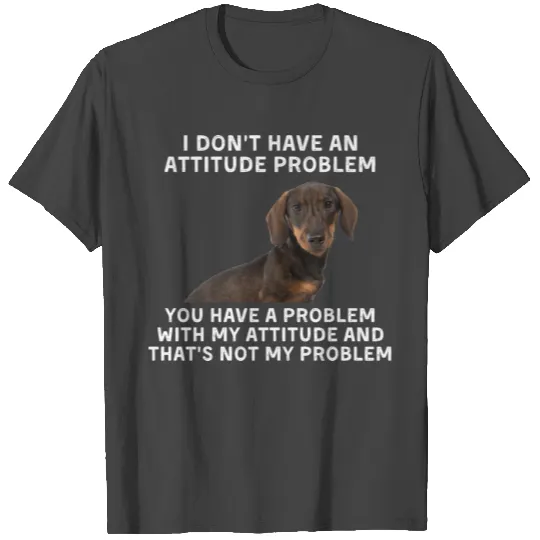 Dachshund I Don t Have An Attitude Problem T Shirts
