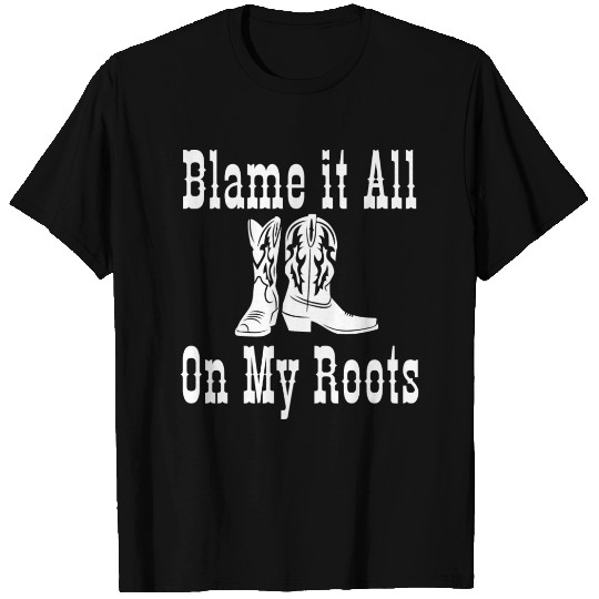 Blame It All On My Roots T Shirts