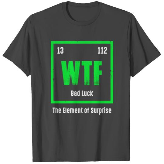 Wtf The Element Of Surprise T Shirts
