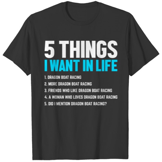Funny 5 Things I Want In Life Dragon Boat Racing T Shirts