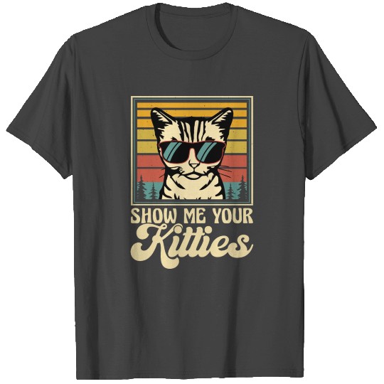 Show me your kitties T Shirts