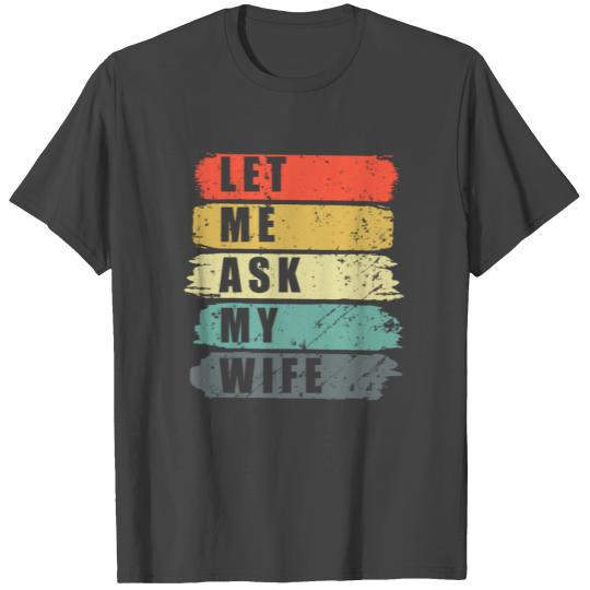 Let Me Ask My Wife Funny Humor Couples T Shirts