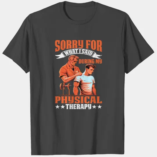 Sorry For What I Said During Physical Therapy 36 T Shirts