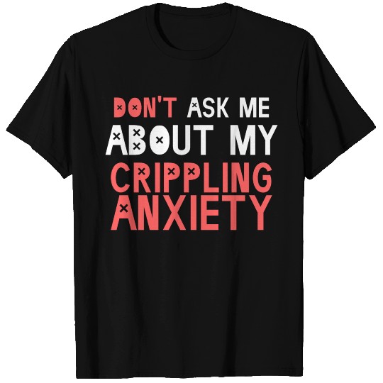Crippling Anxiety T Shirts