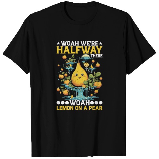 Woah We're Halfway There, Woah Lemon On A Pear 8 T Shirts
