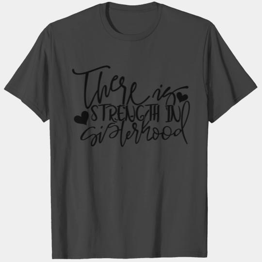 There Is Strength In Sisterhood T Shirts