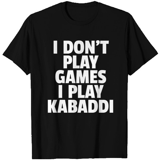 I Don t Play Games I Play Kabaddi T Shirts
