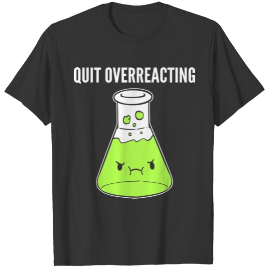 Quit Overreacting Biology Student Gift T Shirts