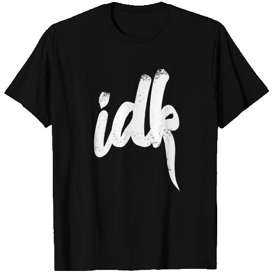 Idk I Don t Know Typography White T Shirts