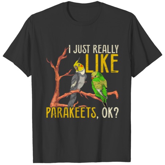 I just like parakeets ok bird funny parakeet T Shirts