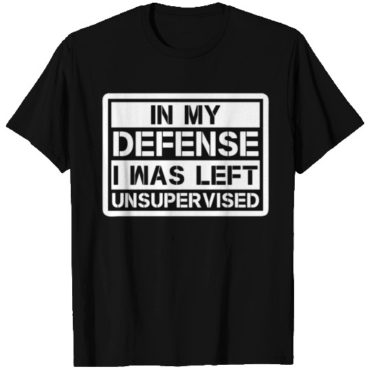 In My Defense I Was Left Unsupervised T Shirts