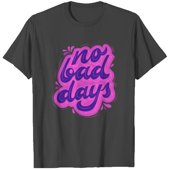 No bad days T Shirts