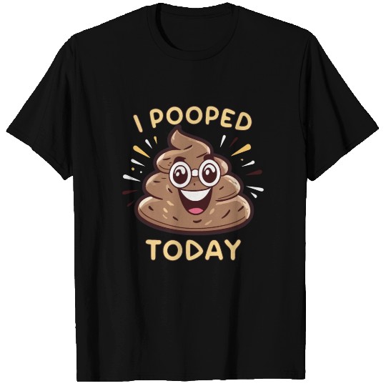 I Pooped Today Funny T Shirts