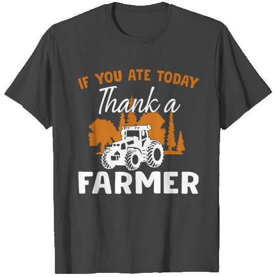 If You Ate Today Thank A Farmer Farmer T Shirts