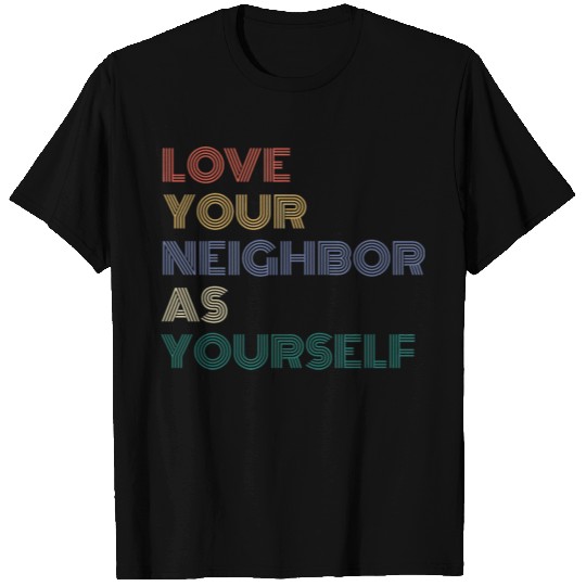 love your neighbor as yourself T Shirts