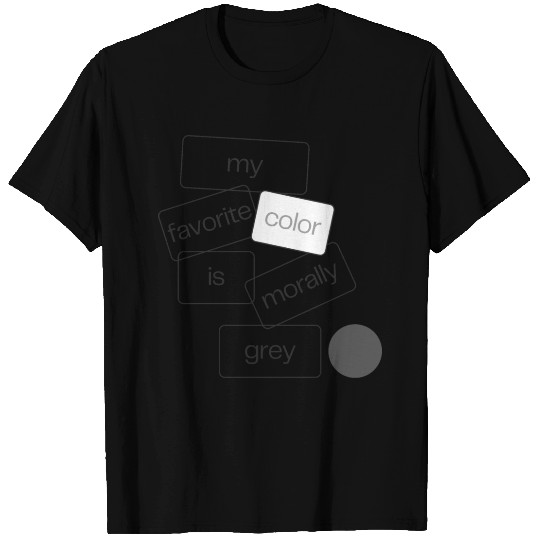My Favorite Color is Morally Grey T Shirts