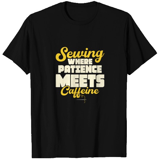 Sewing Where Patience Meets Caffeine Crafting Fabr T Shirts