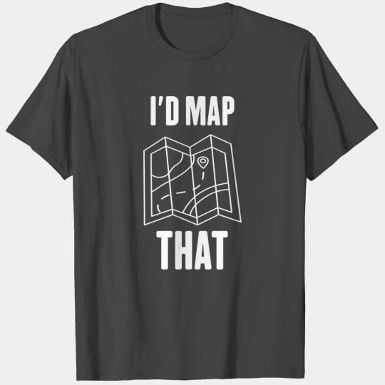 I d Map That - Funny Surveyor Gifts T Shirts