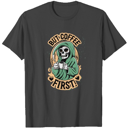 Grim Reaper Skull But Coffee First Sayings T Shirts