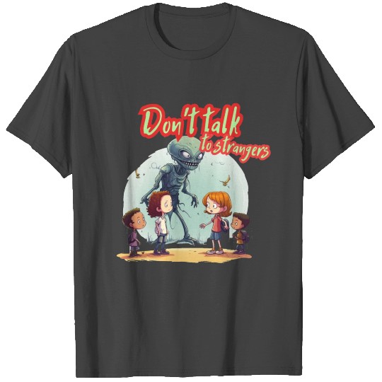 Don't talk to strangers T Shirts