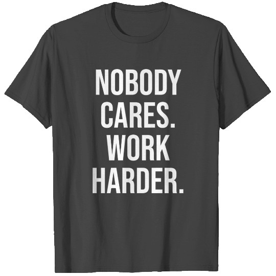 Nobody Cares Work Harder T Shirts
