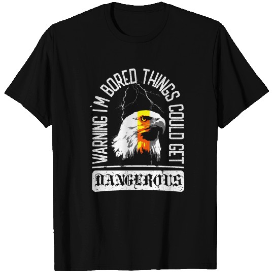 Warning. I’m bored. Things could get dangerous T Shirts