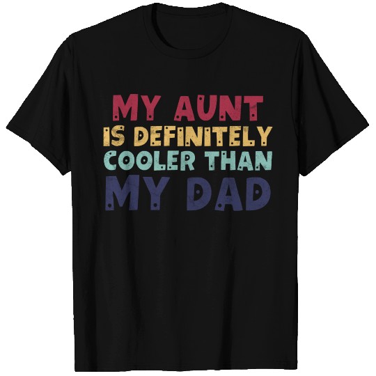 My Aunt Is Definitely Cooler Than My Dad T Shirts