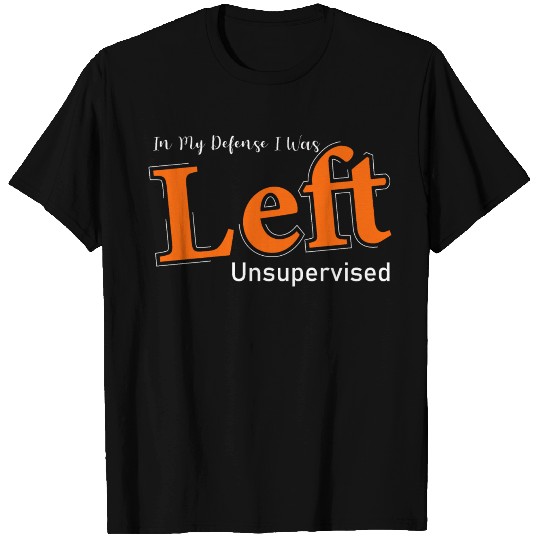 In My Defense Unsupervised - Funny Saying Gift T Shirts