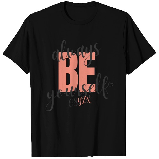 Always be yourself T Shirts