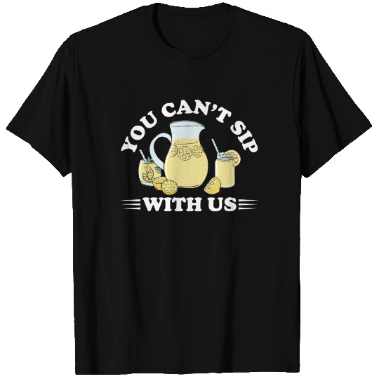 You Can't Sip With Us Lemonade Lemon Juice T Shirts