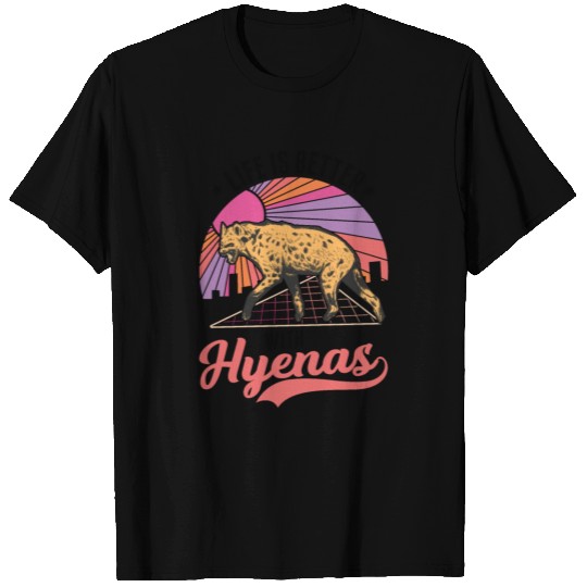 Life Is Better With A Hyena T Shirts