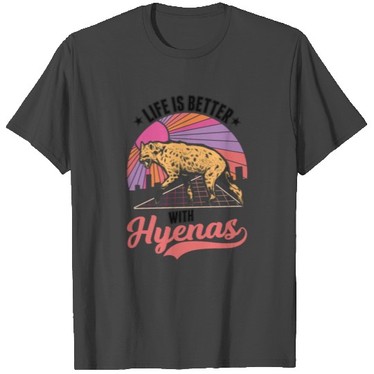 Life Is Better With A Hyena T Shirts