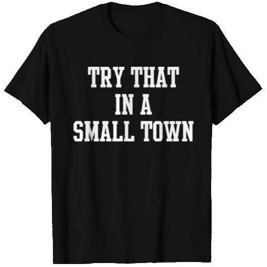 Try That In A Small Town T Shirts