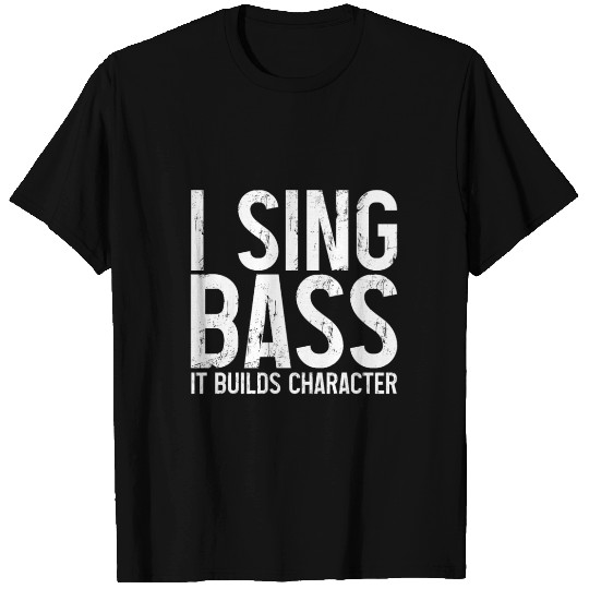 I Sing Bass It Builds Character 3 T Shirts
