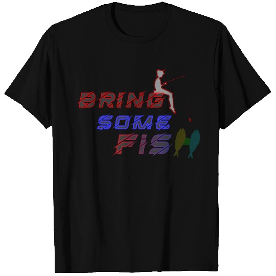 bring some fish T Shirts