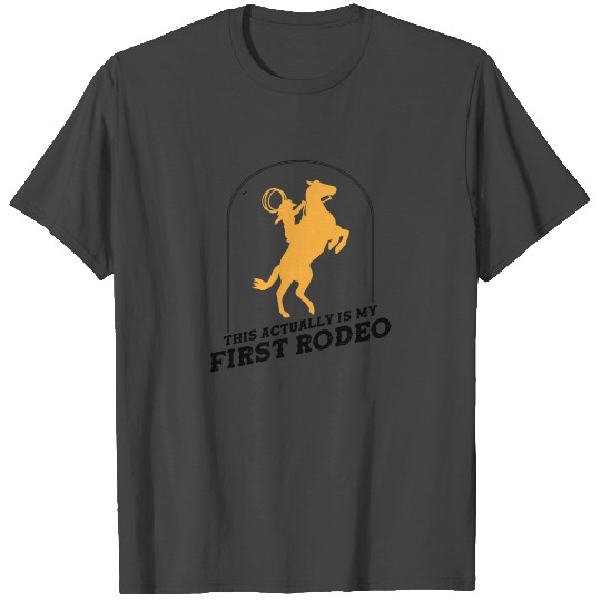 This Actually Is My First Rodeo - Cowboy Western T Shirts