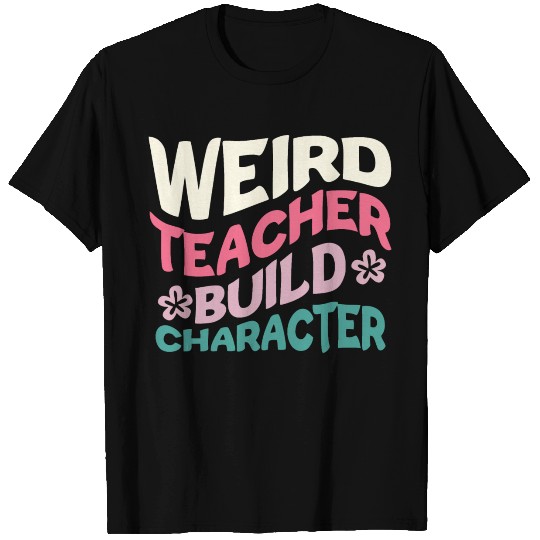 Weird Teachers Build Character T Shirts