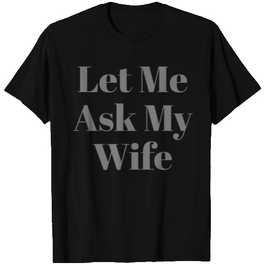 Let Me Ask My Wife Funny T Shirts