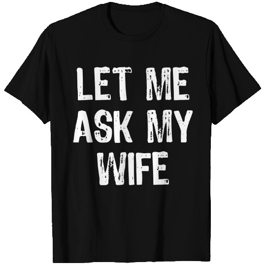 Let Me Ask My Wife Funny T Shirts