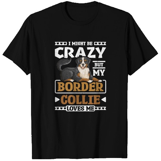 I might be crazy but my border collie loves me T Shirts