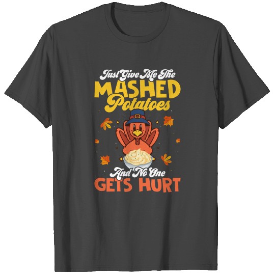 Just Give Me The Mashed Potatoes Thanksgiving Dinn T Shirts